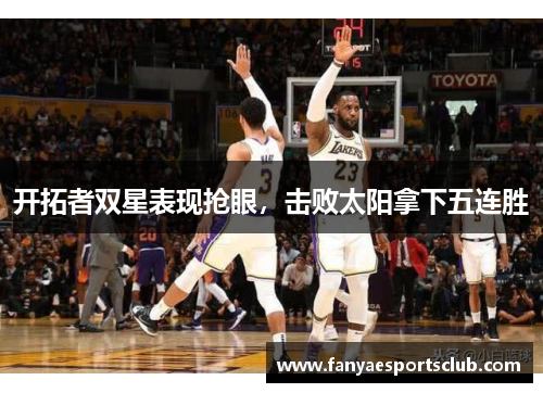 开拓者双星表现抢眼，击败太阳拿下五连胜