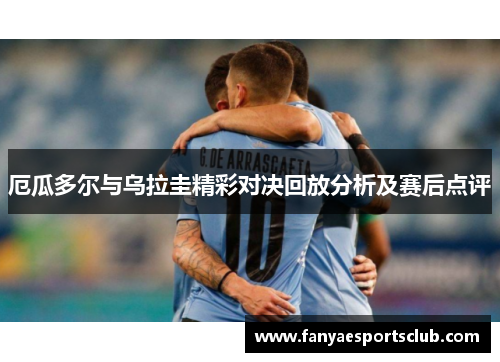 厄瓜多尔与乌拉圭精彩对决回放分析及赛后点评