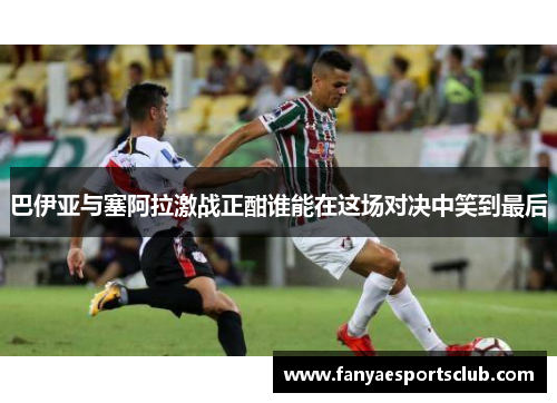 巴伊亚与塞阿拉激战正酣谁能在这场对决中笑到最后